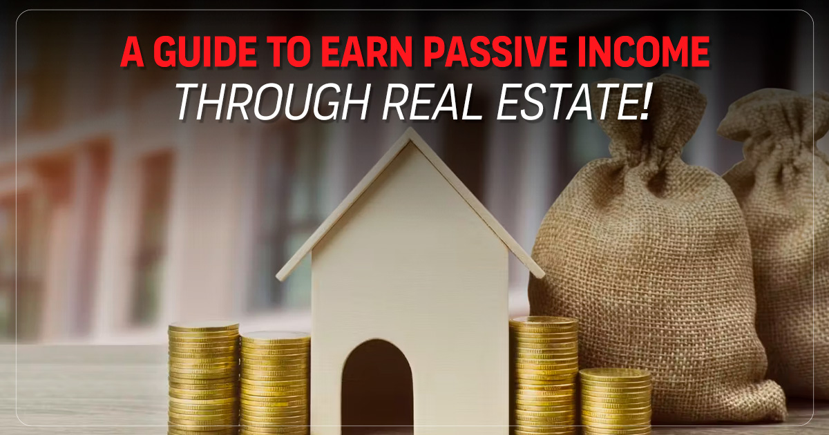A Guide To Earn Passive Income Through Real Estate